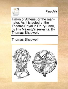 portada timon of athens; or the man-hater. as it is acted at the theatre-royal in drury-lane, by his majesty's servants. by thomas shadwell.