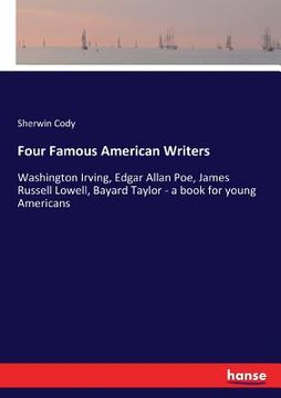 portada Four Famous American Writers: Washington Irving, Edgar Allan Poe, James Russell Lowell, Bayard Taylor - a book for young Americans (in English)