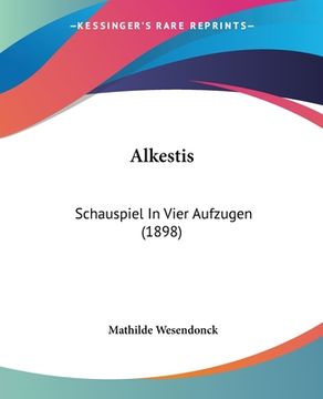 portada Alkestis: Schauspiel In Vier Aufzugen (1898) (en Alemán)
