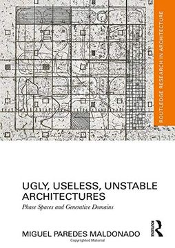 portada Ugly, Useless, Unstable Architectures: Phase Spaces and Generative Domains (Routledge Research in Architecture) (en Inglés)