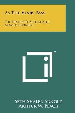 portada as the years pass: the diaries of seth shaler arnold, 1788-1871 (en Inglés)