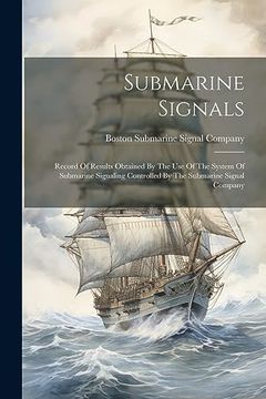portada Submarine Signals: Record of Results Obtained by the use of the System of Submarine Signaling Controlled by the Submarine Signal Company