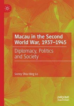 portada Macau in the Second World War, 1937-1945: Diplomacy, Politics and Society (en Inglés)