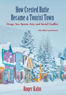 portada How Crested Butte Became a Tourist Town: Drugs, Sex, Sports, Arts, and Social Conflict (en Inglés)