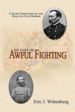 portada Six Days of Awful Fighting: Cavalry Operations on the Road to Cold Harbor 
