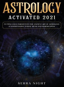 portada Astrology Activated 2021: Cutting Edge Insight Into the Ancient Art of Astrology (Understanding Zodiac Signs and Horoscopes) (in English)
