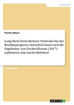 portada Long Short-Term Memory Networks bei der Renditeprognose. Inwiefern lassen sich die Ergebnisse von Fischer/Krauss (2017) replizieren und nachvollziehen (en Alemán)
