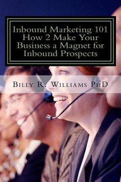 portada Inbound Marketing 101 How 2 Make Your Business a Magnet for Inbound Prospects: Stop Cold Calling Today (en Inglés)