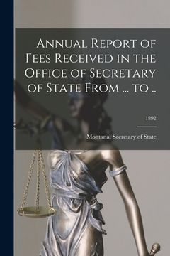 portada Annual Report of Fees Received in the Office of Secretary of State From ... to ..; 1892 (in English)