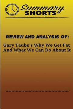 Review and Analysis Of: Gary Taube's: Why We Get Fat And What We Can Do About It
