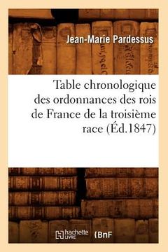 portada Table Chronologique Des Ordonnances Des Rois de France de la Troisième Race (Éd.1847) (en Francés)