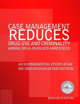 portada Case Management Reduces Drug Use and Criminality Among Drug-Involved Arrestees: An Experimental Study of an HIV Prevention Intervention (en Inglés)