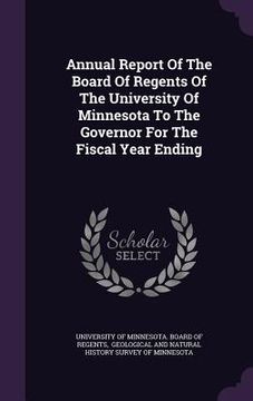 portada Annual Report Of The Board Of Regents Of The University Of Minnesota To The Governor For The Fiscal Year Ending (en Inglés)