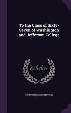 portada To the Class of Sixty-Seven of Washington and Jefferson College (en Inglés)