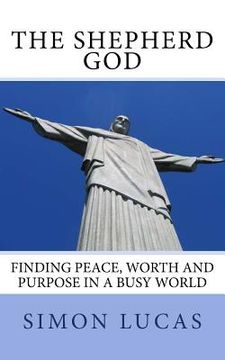 portada The Shepherd God: Finding Peace, Worth and Purpose in a Busy World (en Inglés)