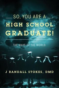 portada So, You Are a High School Graduate! the Ways of the World. (in English)