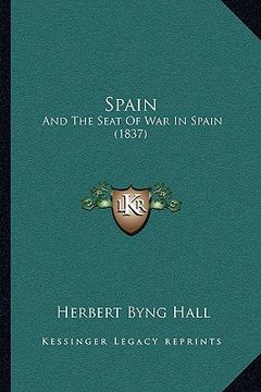 portada spain spain: and the seat of war in spain (1837) and the seat of war in spain (1837) (in English)