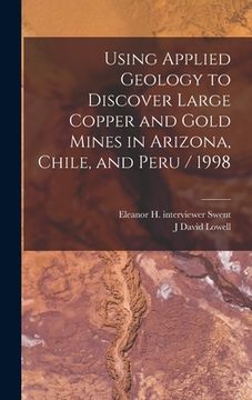 portada Using Applied Geology to Discover Large Copper and Gold Mines in Arizona, Chile, and Peru / 1998 (in English)