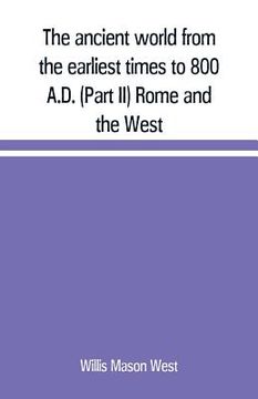 portada The ancient world from the earliest times to 800 A.D. (Part II) Rome and the West (en Inglés)