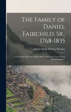 portada The Family of Daniel Fairchild, Sr., 1768-1835; a Geneology [sic] by Gladys McCoy Wyman, Great-great Granddaughter. (en Inglés)