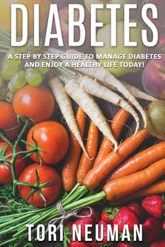 portada Diabetes: A Step by Step Guide to Manage Diabetes and Enjoy a Healthy Life Today