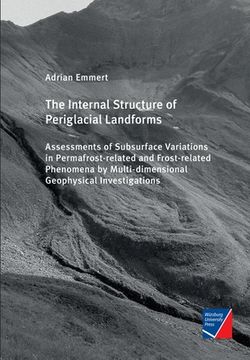 portada The Internal Structure of Periglacial Landforms: Assessments of Subsurface Variations in Permafrost-related and Frost-related Phenomena by Multi-dimen (en Inglés)