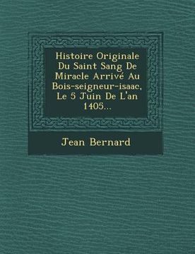 portada Histoire Originale Du Saint Sang de Miracle Arrive Au Bois-Seigneur-Isaac, Le 5 Juin de L'An 1405... (en Francés)