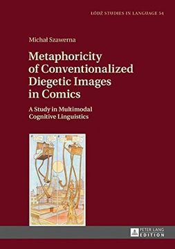 portada Metaphoricity of Conventionalized Diegetic Images in Comics: A Study in Multimodal Cognitive Linguistics (Lodz Studies in Language)