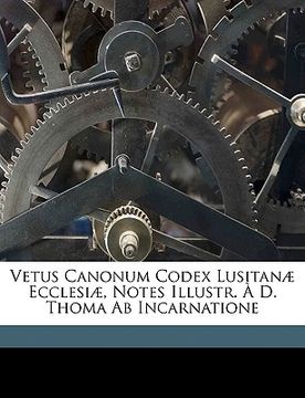 portada Vetus Canonum Codex Lusitanae Ecclesiae, Notes Illustr. A D. Thoma AB Incarnatione (in Latin)
