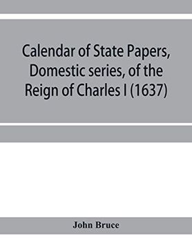 portada Calendar of State Papers, Domestic Series, of the Reign of Charles i (1637) 