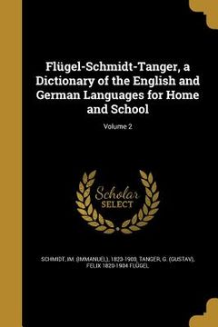 portada Flügel-Schmidt-Tanger, a Dictionary of the English and German Languages for Home and School; Volume 2 (en Inglés)