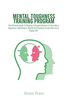portada Mental Toughness Training Program: The Ultimate Guide to Develop a Growth Mindset to Gain More Happiness, Self Esteem, Wealth and Freedom in Life and Live a Happy Life (en Inglés)