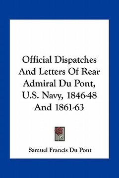 portada official dispatches and letters of rear admiral du pont, u.s. navy, 1846-48 and 1861-63 (in English)
