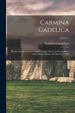 portada Carmina Gadelica: Hymns and Incantations With Illustrative Notes on Words, Rites, and Customs, Dying and Obsolete - 1900; Volume 2