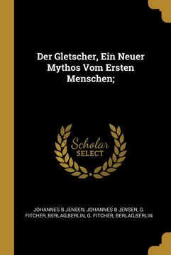 portada Der Gletscher, ein Neuer Mythos vom Ersten Menschen; (in German)