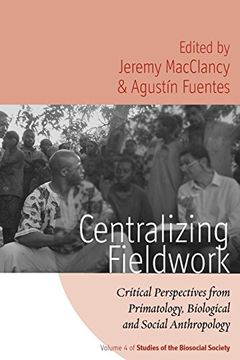 portada Centralizing Fieldwork: Critical Perspectives From Primatology, Biological and Social Anthropology (Studies of the Biosocial Society) (en Inglés)