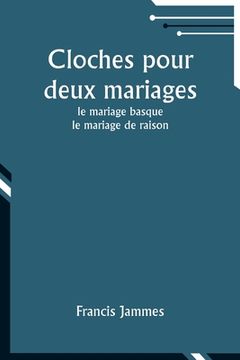 portada Cloches pour deux mariages: le mariage basque; le mariage de raison (en Francés)