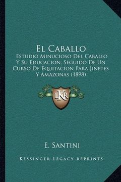 portada El Caballo: Estudio Minucioso del Caballo y su Educacion, Seguido de un Curso de Equitacion Para Jinetes y Amazonas (1898) (in Spanish)