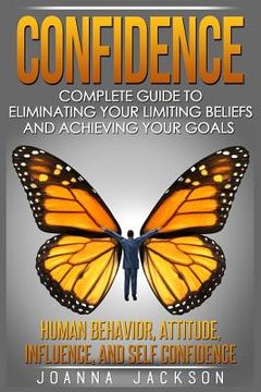 portada Confidence: Complete Guide to Eliminating your Limiting Beliefs and Achieving your Goals - Human Behavior, Attitude, Influence, an (en Inglés)
