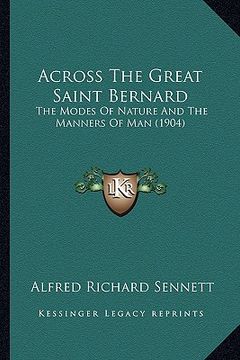 portada across the great saint bernard: the modes of nature and the manners of man (1904) (in English)