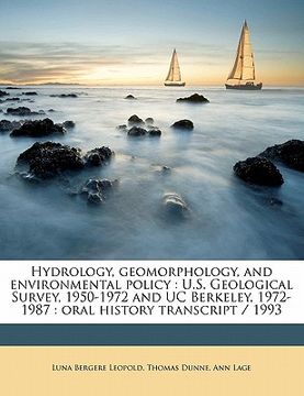 portada hydrology, geomorphology, and environmental policy: u.s. geological survey, 1950-1972 and uc berkeley, 1972-1987: oral history transcript / 199