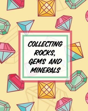 portada Collecting Rocks, Gems And Minerals: Rock Collecting Earth Sciences Crystals and Gemstones (en Inglés)
