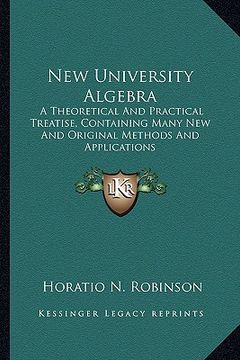 portada new university algebra: a theoretical and practical treatise, containing many new and original methods and applications (en Inglés)