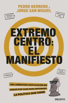 portada Extremo Centro: El Manifiesto: Una Ambiciosa Explicación de Andar por Casa Para Entender la Política que Viene (Deusto) (in Spanish)