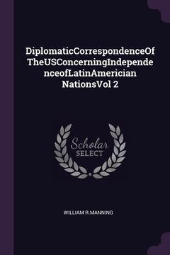 portada DiplomaticCorrespondenceOfTheUSConcerningIndependenceofLatinAmerician NationsVol 2 (en Inglés)