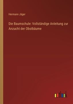 portada Die Baumschule: Vollständige Anleitung zur Anzucht der Obstbäume (in German)