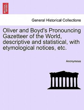 portada oliver and boyd's pronouncing gazetteer of the world, descriptive and statistical, with etymological notices, etc. (in English)
