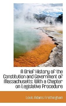 portada a brief history of the constitution and government of massachusetts: with a chapter on legislative p (en Inglés)