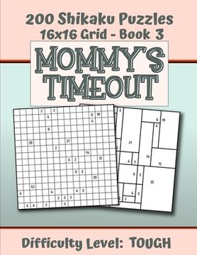 portada 200 Shikaku Puzzles 16x16 Grid - Book 3, MOMMY'S TIMEOUT, Difficulty Level Tough: Mental Relaxation For Grown-ups - Perfect Gift for Puzzle-Loving, St (en Inglés)