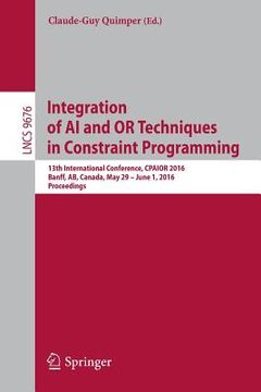 portada Integration of AI and or Techniques in Constraint Programming: 13th International Conference, Cpaior 2016, Banff, Ab, Canada, May 29 - June 1, 2016, P (en Inglés)